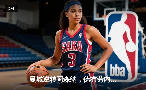 曼城逆转阿森纳，德布劳内传射引领英超争冠关键战 - 2