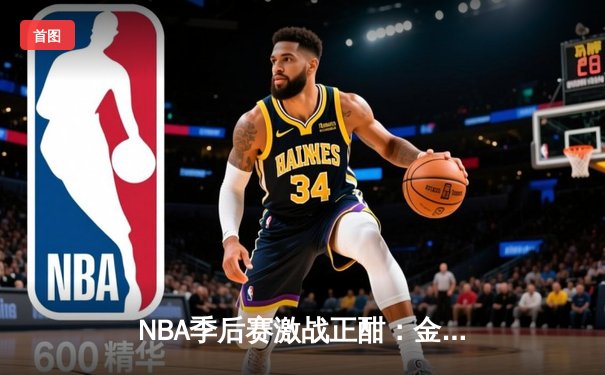 NBA季后赛激战正酣：金州勇士逆转掘金，库里狂砍40分率队夺赛点
